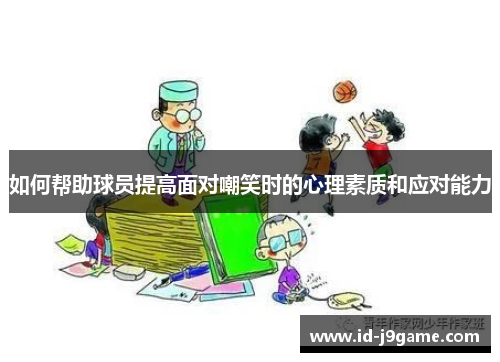 如何帮助球员提高面对嘲笑时的心理素质和应对能力