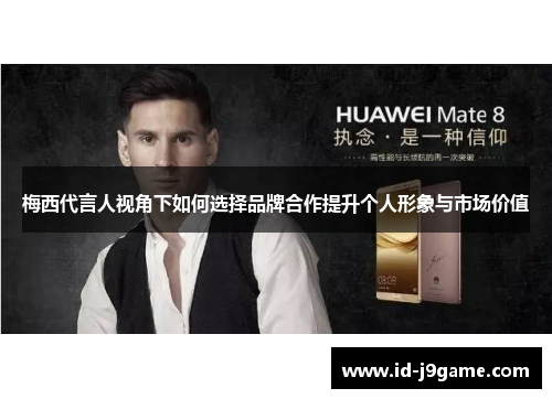 梅西代言人视角下如何选择品牌合作提升个人形象与市场价值