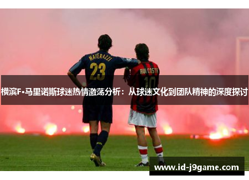 横滨F·马里诺斯球迷热情激荡分析：从球迷文化到团队精神的深度探讨